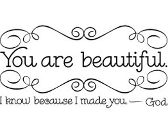 You are beautiful. I know because I made you. - God - Vinyl Wall Decal