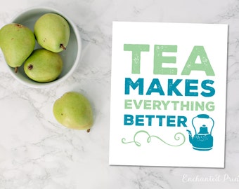 Tea Makes Everything Better - Tea Lovers Art Printable - Kitchen Art Decor- Tea Lover Gift - Instant download