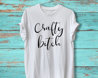 Crafty Bi**h shirt/fun humor
