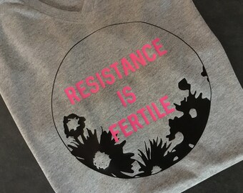 RESISTANCE IS FERTILE- a Women's March inspired shirt