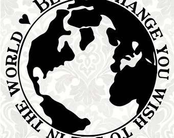 Be the change you wish to see in the world (SVG, PDF, Digital File Vector Graphic)