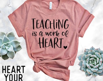 Teaching Is A Work Of Heart Shirt - Teacher Gift - Teacher T-Shirt - Elementary School Teacher Shirt - Kindergrarten Teacher Tee - School