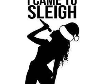 I Came To Sleigh SVG File, Quote Cut File, Silhouette File, Cricut File, Vinyl Cut File 52, Stencil