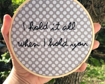 I hold it all when I hold you - Embroidery