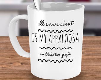 Appaloosa Mug - All I Care About Is My Appaloosa And Like Two People - Appaloosa Horse Gifts - Appaloosa Owner Coffee or Tea Cup