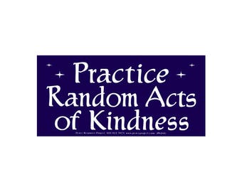 Practice Random Acts of Kindness - Bumper Sticker / Decal or Magnet