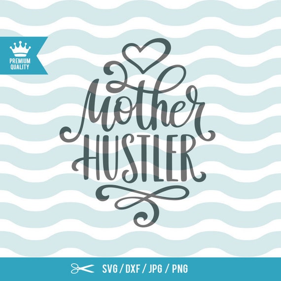 Mother Hustler SVG, Mom Life SVG, Mother SVG, Mom Gift Shirt, Mom svg, Mothers day svg, Hustler ...