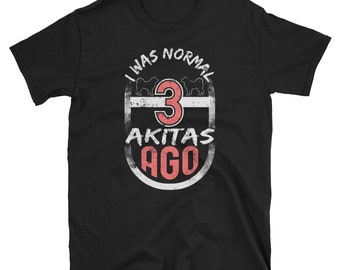 I Was Normal Shirt Three Akitas Shirt
