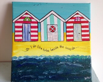 Oh I do like to be beside the seaside! original art, hand painted, acrylic, signed art, seaside, beach hut, beach, canvas, gift, her, sea
