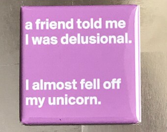 A friend told me I was delusional...Custom made 1.5 x 1.5 inch magnet