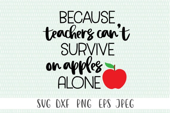 Because Teacher's Can't Survive on Apples Alone svg