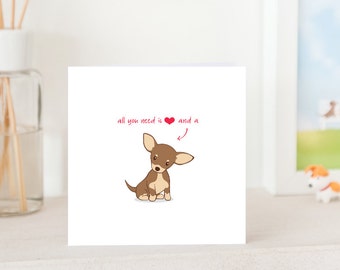 Dog Greeting Card - All you need is love and a Chihuahua, Chihuahua card, Cute card for Chihuahua Lover, Dog card, Chihuahua Greeting Card
