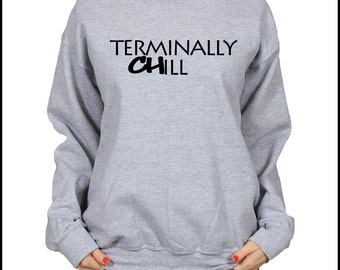 Terminally Chill Slogan Sweatshirt, Cosy Pullover, Fleece Lined Sweater, Slouchy Unisex Top