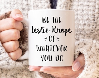 Be The Leslie Knope Of Whatever You Do - Coffee Mug, Ceramic Mug, Coworker Gift, Funny Mug, Office Mug, Parks and Recreation, Treat Yo Self