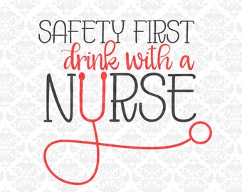 Nurse svg, Safety First Drink With A Nurse, Nursing Svg, Nurse Svg Files, Nursing Svg Files, Stethoscope Svg, Funny Nurse Shirt Svg, Files