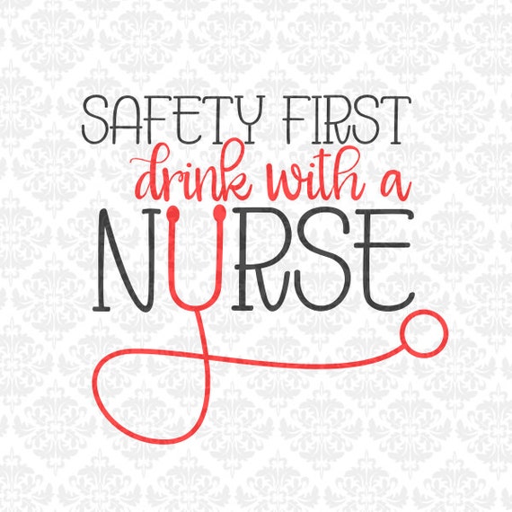 Download Nurse svg Safety First Drink With A Nurse Nursing Svg Nurse