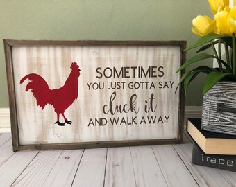 Sometimes you just gotta say cluck it and walk away, wooden sign, Distressed wood, funny sayings