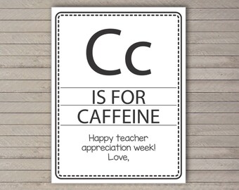 Teacher Appreciation Day -- Teacher week -- C is for Caffeine -- Instant download, DIY teacher gift -- Printable