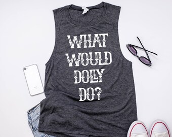 What Would Dolly Do Muscle Tank Top, Music City, Dolly Parton Shirts, Nashville Country Music Dolly Parton, Music Festival Shirt, Gym Tank