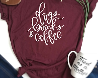 Dogs books shirt, coffee lover shirt, coffee t-shirt, coffee tee, dog lover shirt, book lover shirt, coffee books dogs shirt, animal lover