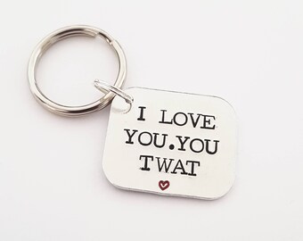 I love you you twat sweary|hand stamped|gift|for him|keyring|unique|quality|affordable|for her humour funny rude swearing adult humour