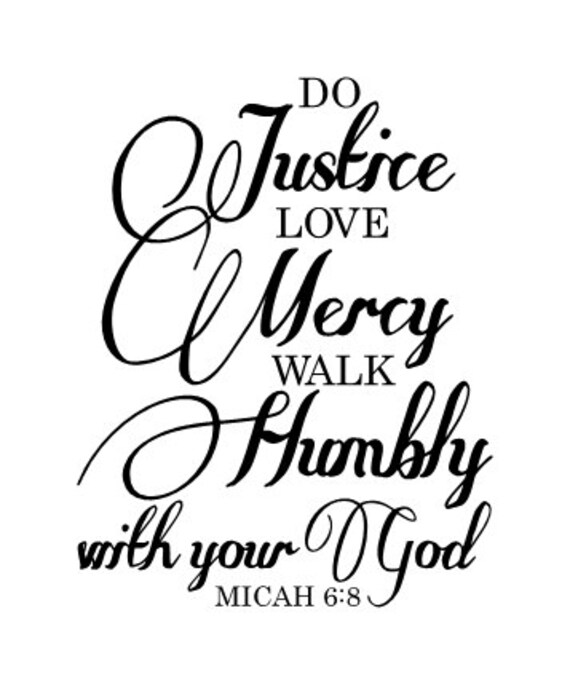 Do Justice Love Mercy Walk Humbly with your God Micah 6:8