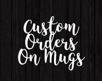 Custom Orders on Mugs Now Available!