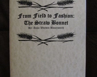From Field to Fashion: The Straw Bonnet by Anna Worden Bauersmith - Electronic Version