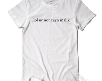 lol ur not zayn malik shirt