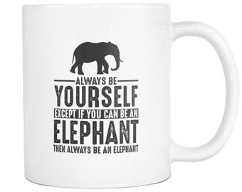 Elephant Mug, Elephant Gift ,Always be Yourself , Elephant Coffee Mug - Tea Cup 11oz