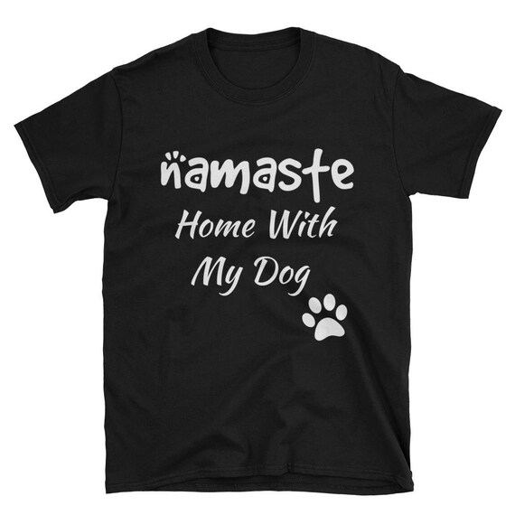 Namaste Home With My Dog Funny Dog Parent Mom Dad Short-Sleeve Mens women's Unisex shirt Gift tee Fur Baby T-Shirt