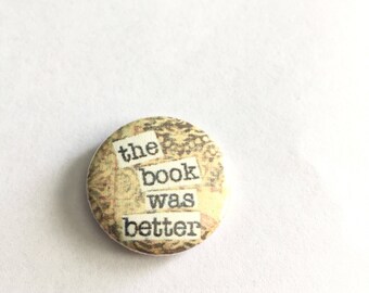 The Book was Better - Book lover pinbacks Magnets or Hollow Backs - badges - 1 inch - bibliophile - read banned books - Book Junkie