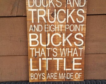 Great sign for all your country boys! Ducks and Trucks and eight point Bucks, that's what little boys are made of.