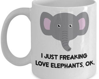 Elephants Coffee Mug - I Just Freaking Love Elephants , Ok - Funny Elephants Gifts