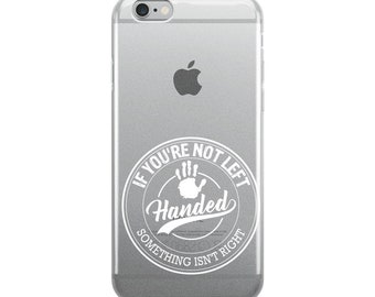 If You're Not Left Handed Something Isn't Right iPhone Case