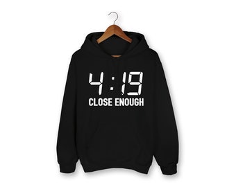 4:19 Close Enough Hoodie, Weed, 420, Cannabis, Marijuana, Graphic Tee, Funny Shirt, Weed Sweater, Hoodie, Sweater, Funny, Edgy, Stoner, Gift