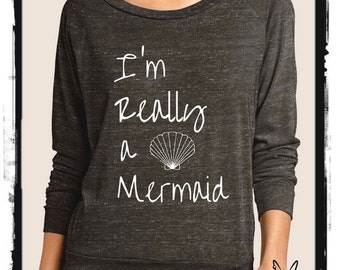 I'm Really a Mermaid Cursive Heathered Slouchy Pullover long sleeve Girls Ladies shirt screenprint Alternative Apparel