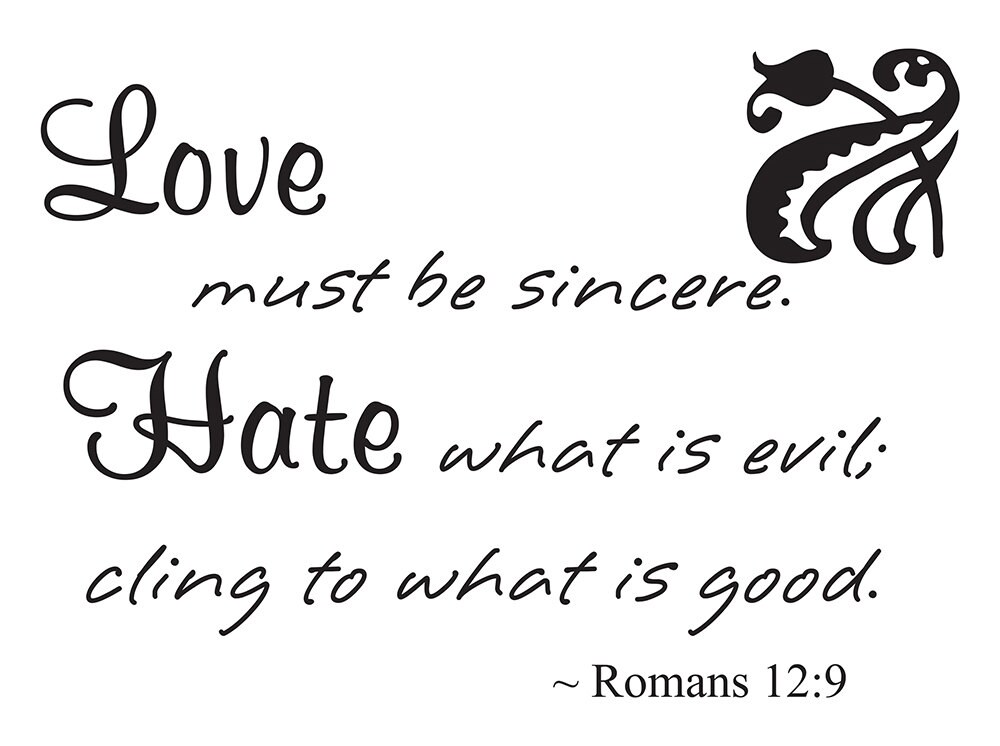 Love must be sincere. Hate what is evil cling to what is