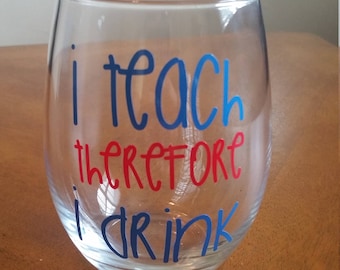 I teach therefore I drink stemless wine glass, teacher gift, I teach, teacher appreciation, teacher wine glass, wine glass, teacher present