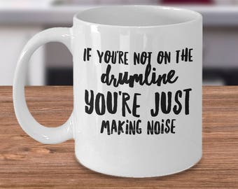 Drumline Mug, Marching Band Mug, Musicians Coffee Mug, If You're Not On The Drumline You're Just Making Noise