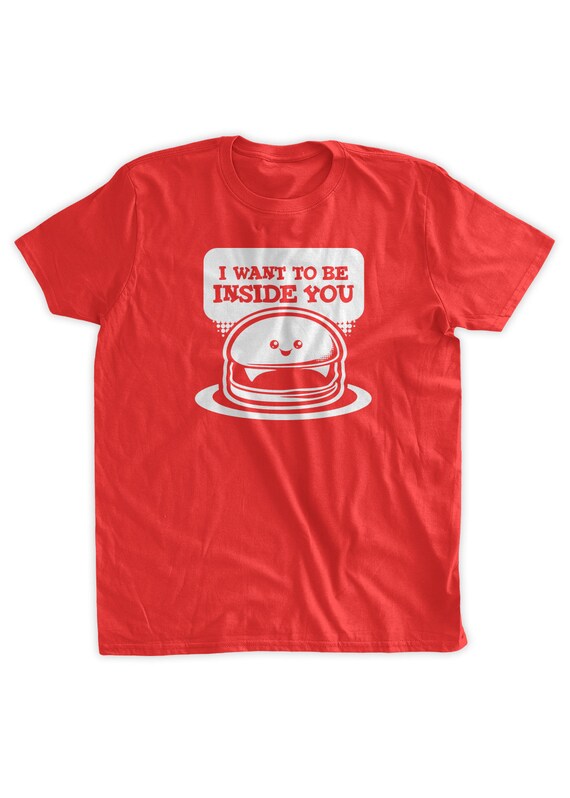 I Want To Be Inside You T-Shirt Funny Hamburger T-shirt Burger