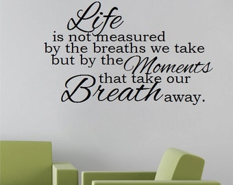 Life is not measured by the breaths we take but by the moments that take our breath away - Vinyl Wall Art