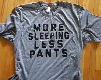 More Sleep Less Pants T-shirt