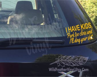 Vinyl Decal, I Have Kids. Park Too Close And I'll Ding Your Sh*t Vinyl Decal, Car Decal, Window Decal, Truck Decal, Mom, Dad, Life, Kid