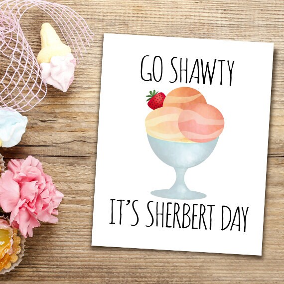 Go Shawty It's Sherbert Day Funny Printable Digital 8x10