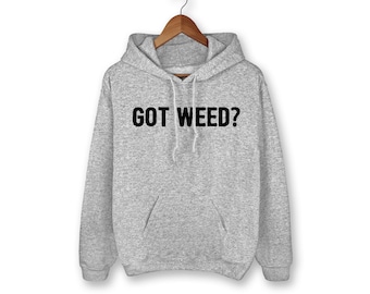 Got Weed Hoodie, Weed Hoodie, Weed, Stoner, 420, Cannabis, Marijuana, Graphic Tee, Weed Sweater, Funny Saying, Funny Shirt, Hoodie, Edgy