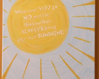 Whenever you go no matter the weather always bring your own sunshine! 11x14 canvas hand painted