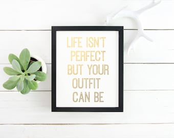 Life Isn't Perfect, But Your Outfit Can Be Gold Foil Print