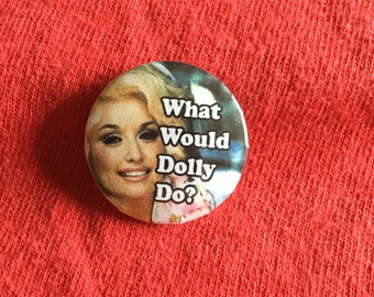 What would Dolly do? Dolly Parton 1” button pin