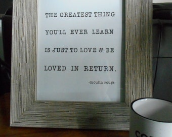 The Greatest Thing You'll Ever Learn Is Just to Love and Be Loved in Return Choose 5x7 or 8x10 Print - Moulin Rouge, Movie Quote